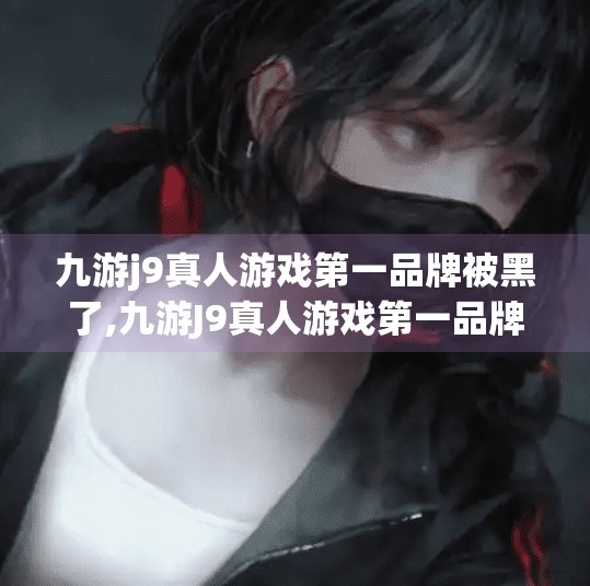 九游j9真人游戏第一品牌被黑了,九游J9真人游戏第一品牌遭黑客攻击！玩家数据安全警钟长鸣！