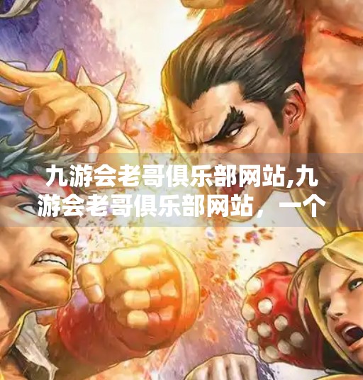 九游会老哥俱乐部网站,九游会老哥俱乐部网站，一个被误解的老炮儿社区，藏着多少年轻人的热血与梦想？