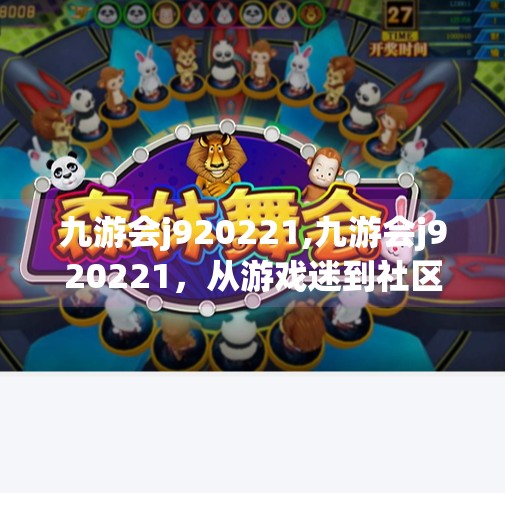 九游会j920221,九游会j920221，从游戏迷到社区领袖，一个普通玩家的逆袭之路