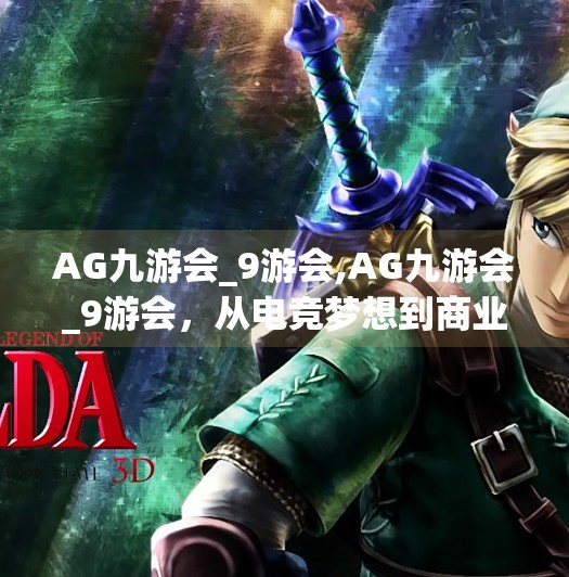 AG九游会_9游会,AG九游会_9游会，从电竞梦想到商业帝国，一个游戏平台的崛起之路