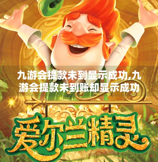 九游会提款未到显示成功,九游会提款未到账却显示成功？别慌！教你三步查清真相并维权！