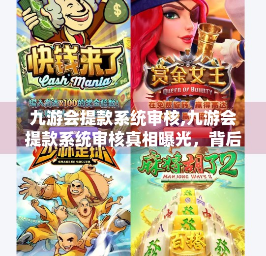 九游会提款系统审核,九游会提款系统审核真相曝光，背后隐藏的陷阱与用户血泪教训
