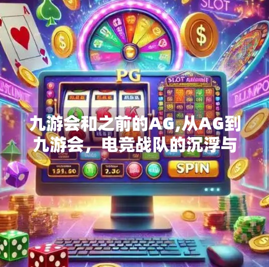 九游会和之前的AG,从AG到九游会，电竞战队的沉浮与重生，谁在为梦想买单？