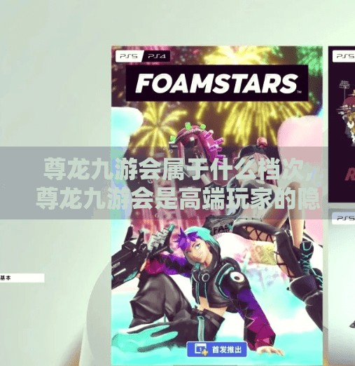 尊龙九游会属于什么档次,尊龙九游会是高端玩家的隐形俱乐部?揭秘它背后的档次逻辑! 尊龙九游会属于什么档次,尊龙九游会是高端玩家的隐形俱乐部?揭秘它背后的档次逻辑!