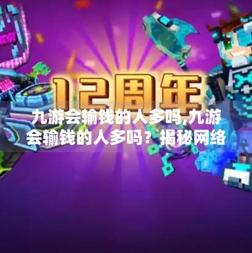 九游会输钱的人多吗,九游会输钱的人多吗？揭秘网络赌博背后的陷阱与真相