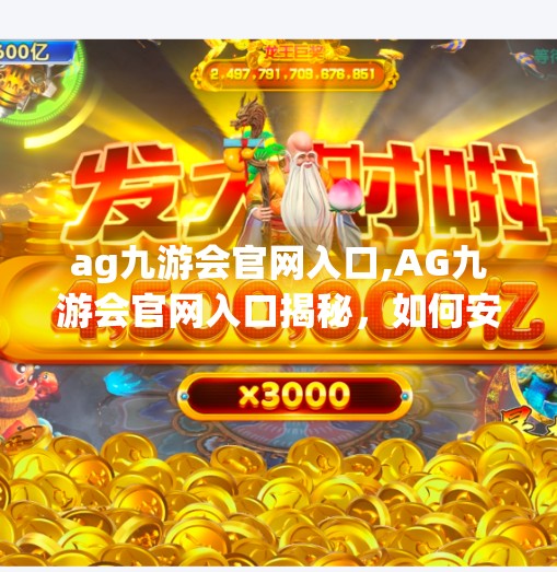 ag九游会官网入口,AG九游会官网入口揭秘，如何安全高效地开启电竞新篇章？