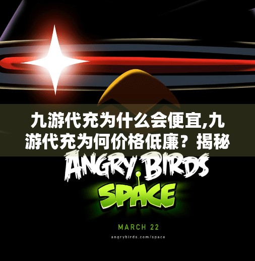 九游代充为什么会便宜,九游代充为何价格低廉？揭秘背后的价格密码与风险陷阱