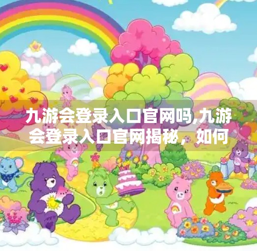 九游会登录入口官网吗,九游会登录入口官网揭秘,如何安全访问并避免网络陷阱? 九游会登录入口官网吗,九游会登录入口官网揭秘,如何安全访问并避免网络陷阱?