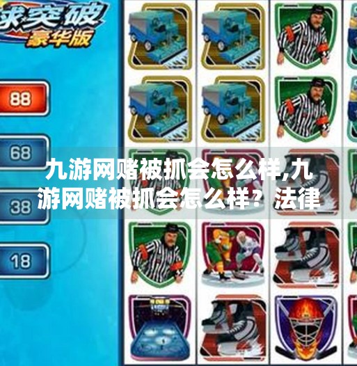 九游网赌被抓会怎么样,九游网赌被抓会怎么样?法律红线不可碰,轻信捷径终成牢狱之灾! 九游网赌被抓会怎么样,九游网赌被抓会怎么样?法律红线不可碰,轻信捷径终成牢狱之灾!