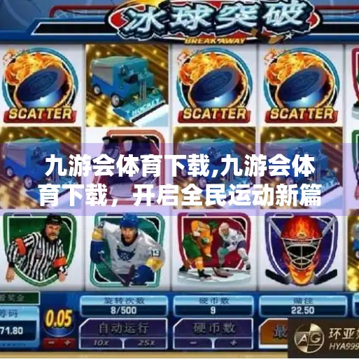 九游会体育下载,九游会体育下载，开启全民运动新篇章，打造你的专属健身助手！