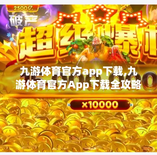 九游体育官方app下载,九游体育官方App下载全攻略，打造你的掌上运动帝国！