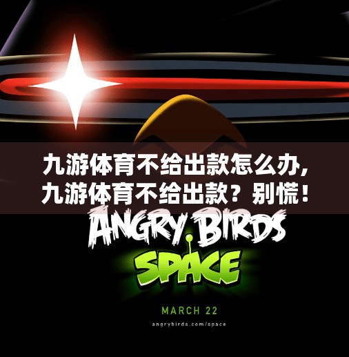 九游体育不给出款怎么办,九游体育不给出款？别慌！教你三步自救指南，守住你的每一分血汗钱！