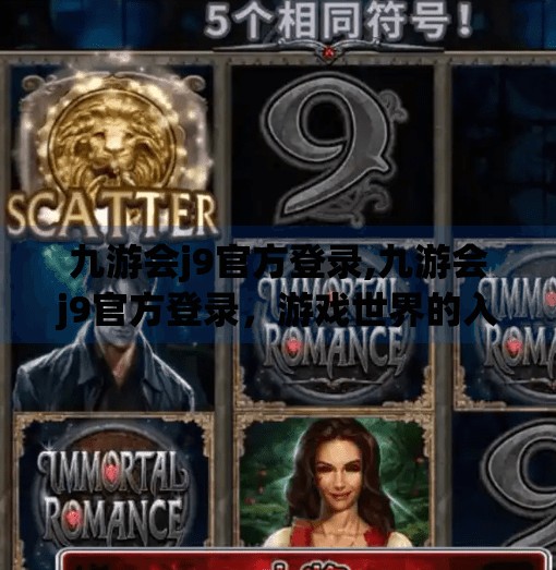 九游会j9官方登录,九游会j9官方登录，游戏世界的入口，还是陷阱的伪装？